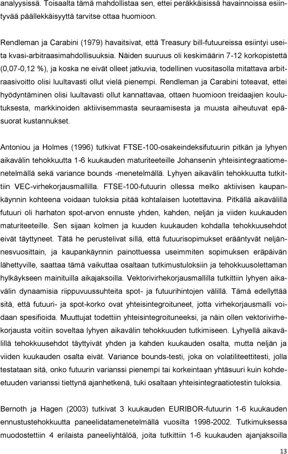 Näiden suuruus oli keskimäärin 7-12 korkopistettä (0,07-0,12 %), ja koska ne eivät olleet jatkuvia, todellinen vuositasolla mitattava arbitraasivoitto olisi luultavasti ollut vielä pienempi.