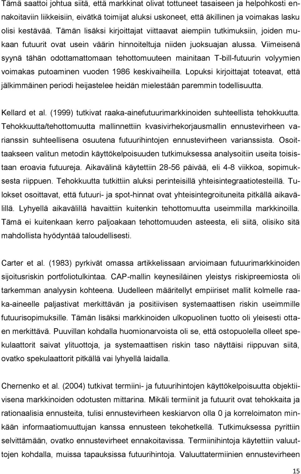 Viimeisenä syynä tähän odottamattomaan tehottomuuteen mainitaan T-bill-futuurin volyymien voimakas putoaminen vuoden 1986 keskivaiheilla.