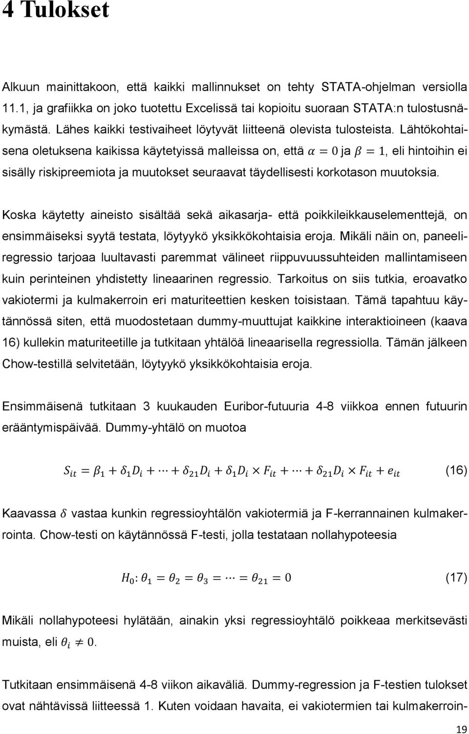 Lähtökohtaisena oletuksena kaikissa käytetyissä malleissa on, että ja, eli hintoihin ei sisälly riskipreemiota ja muutokset seuraavat täydellisesti korkotason muutoksia.