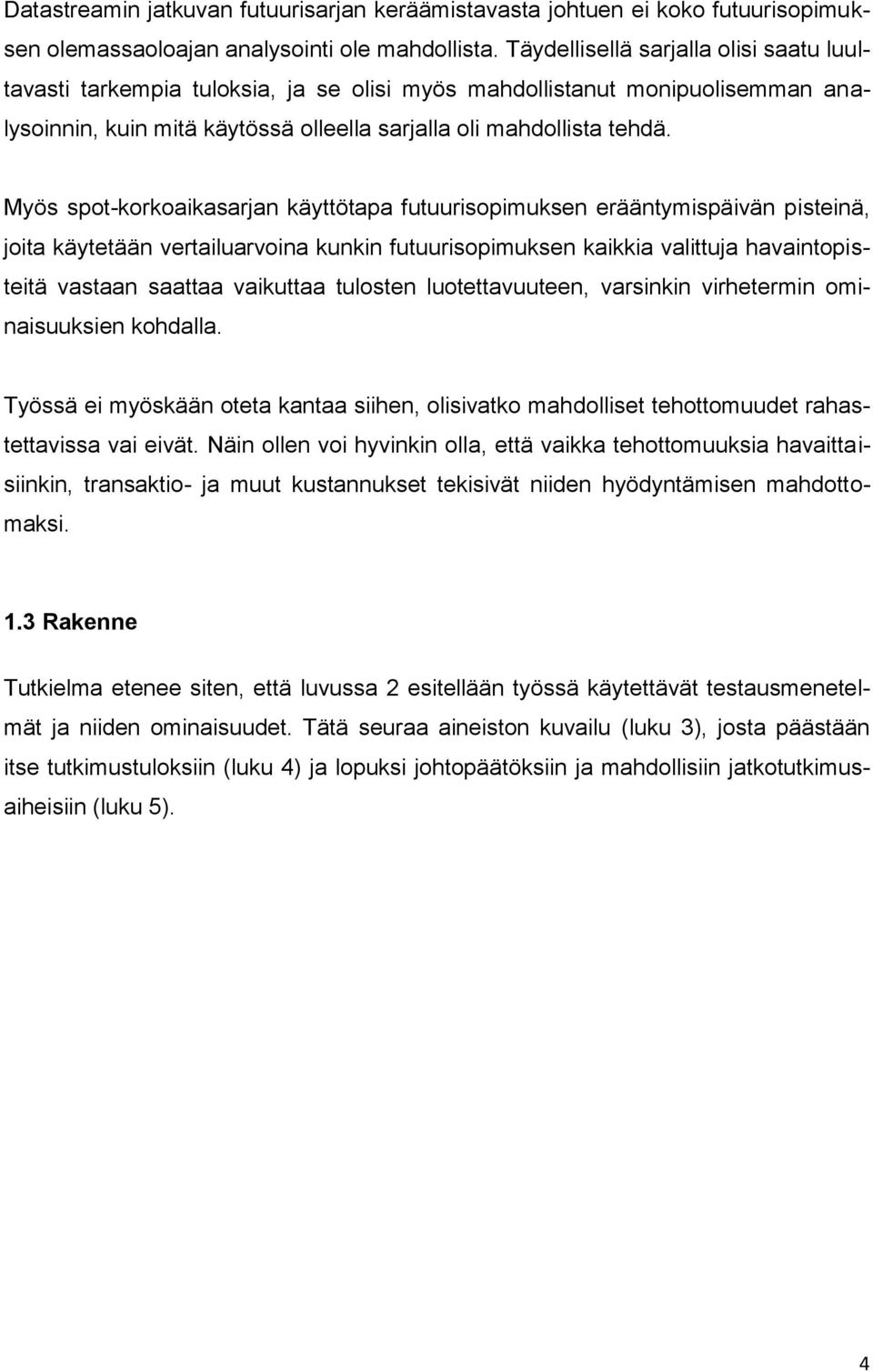 Myös spot-korkoaikasarjan käyttötapa futuurisopimuksen erääntymispäivän pisteinä, joita käytetään vertailuarvoina kunkin futuurisopimuksen kaikkia valittuja havaintopisteitä vastaan saattaa vaikuttaa