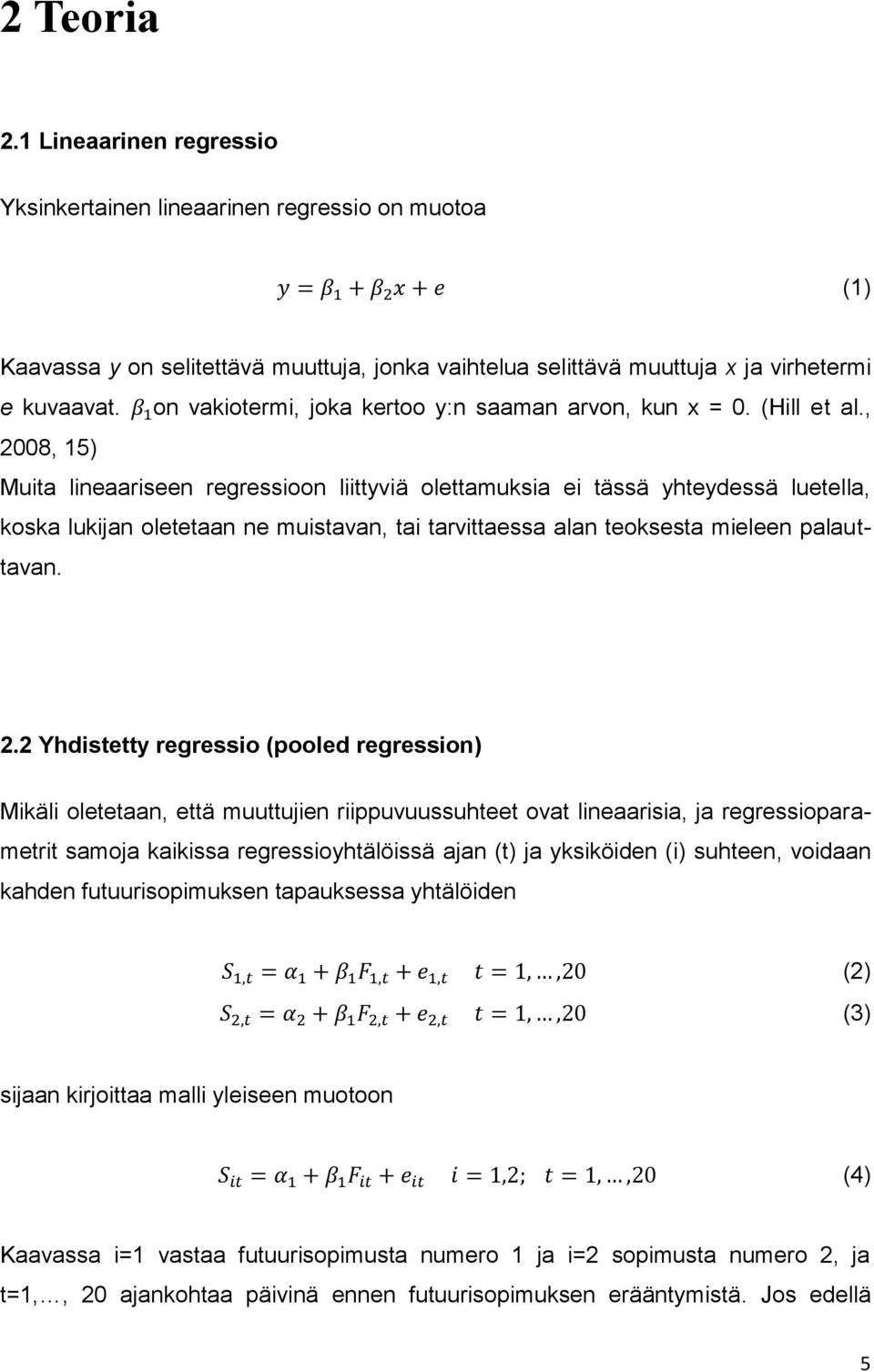 , 2008, 15) Muita lineaariseen regressioon liittyviä olettamuksia ei tässä yhteydessä luetella, koska lukijan oletetaan ne muistavan, tai tarvittaessa alan teoksesta mieleen palauttavan. 2.2