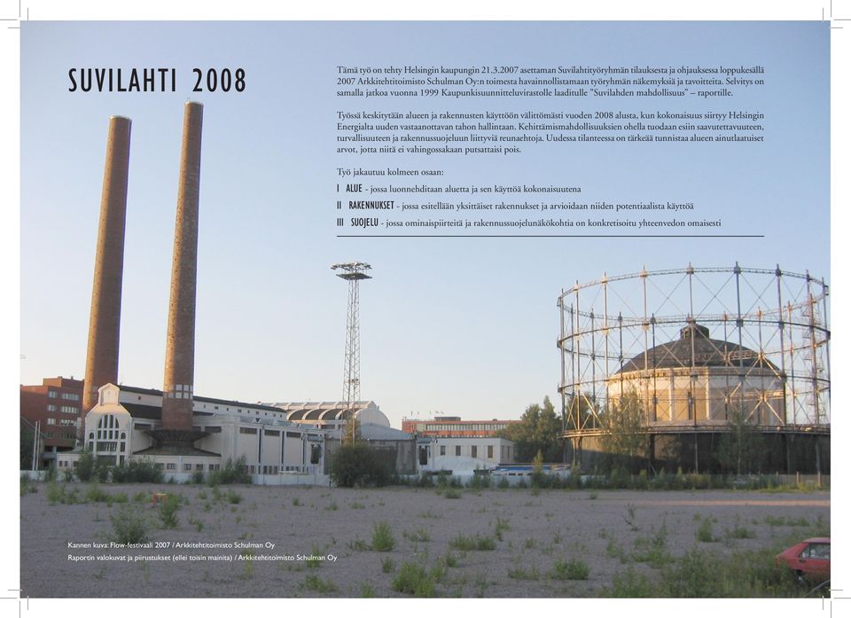 Selvitys on samalla jatkoa vuonna 1999 Kaupunkisuunnitteluvirastolle laaditulle Suvilahden mahdollisuus raportille.