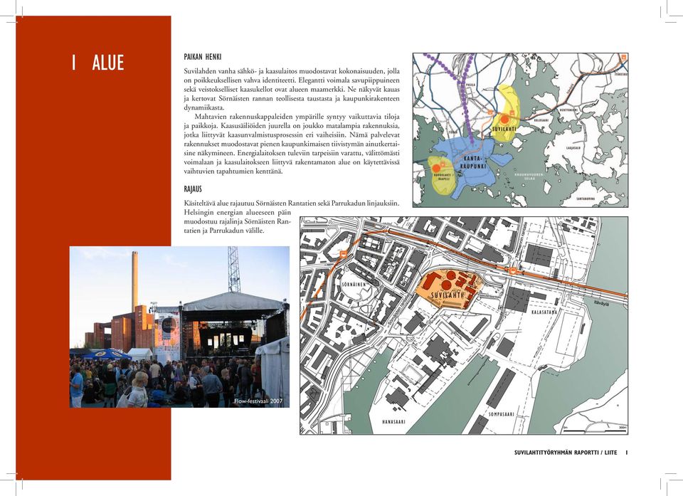 Mahtavien rakennuskappaleiden ympärille syntyy vaikuttavia tiloja ja paikkoja. Kaasusäiliöiden juurella on joukko matalampia rakennuksia, jotka liittyvät kaasunvalmistusprosessin eri vaiheisiin.
