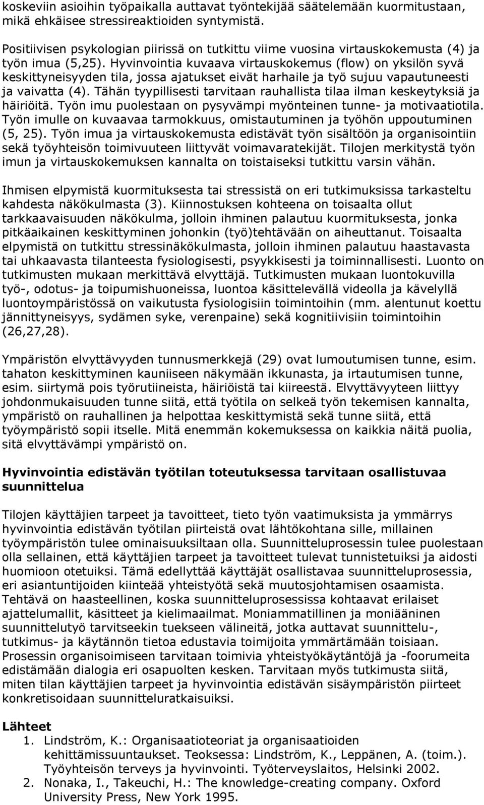 Hyvinvointia kuvaava virtauskokemus (flow) on yksilön syvä keskittyneisyyden tila, jossa ajatukset eivät harhaile ja työ sujuu vapautuneesti ja vaivatta (4).