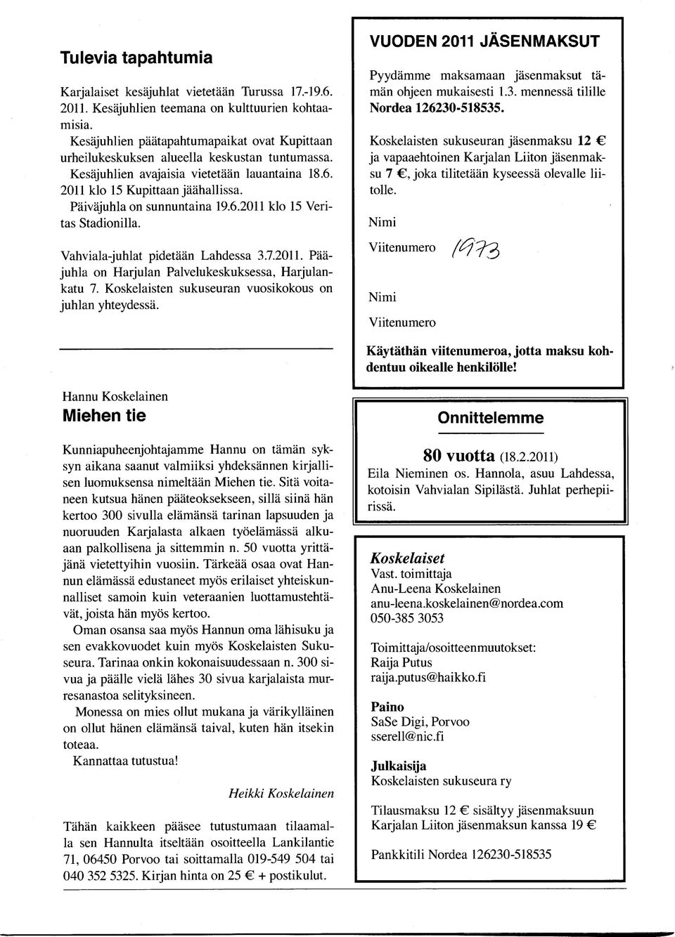 Paivajuhla on sunnuntaina 19.6.2011 klo 15 Veritas Stadionilla. Vahviala-juhlat pidetaan Lahdessa 3.7.2011. Paajuhla on Harjulan Palvelukeskuksessa, Harjulankatu 7.