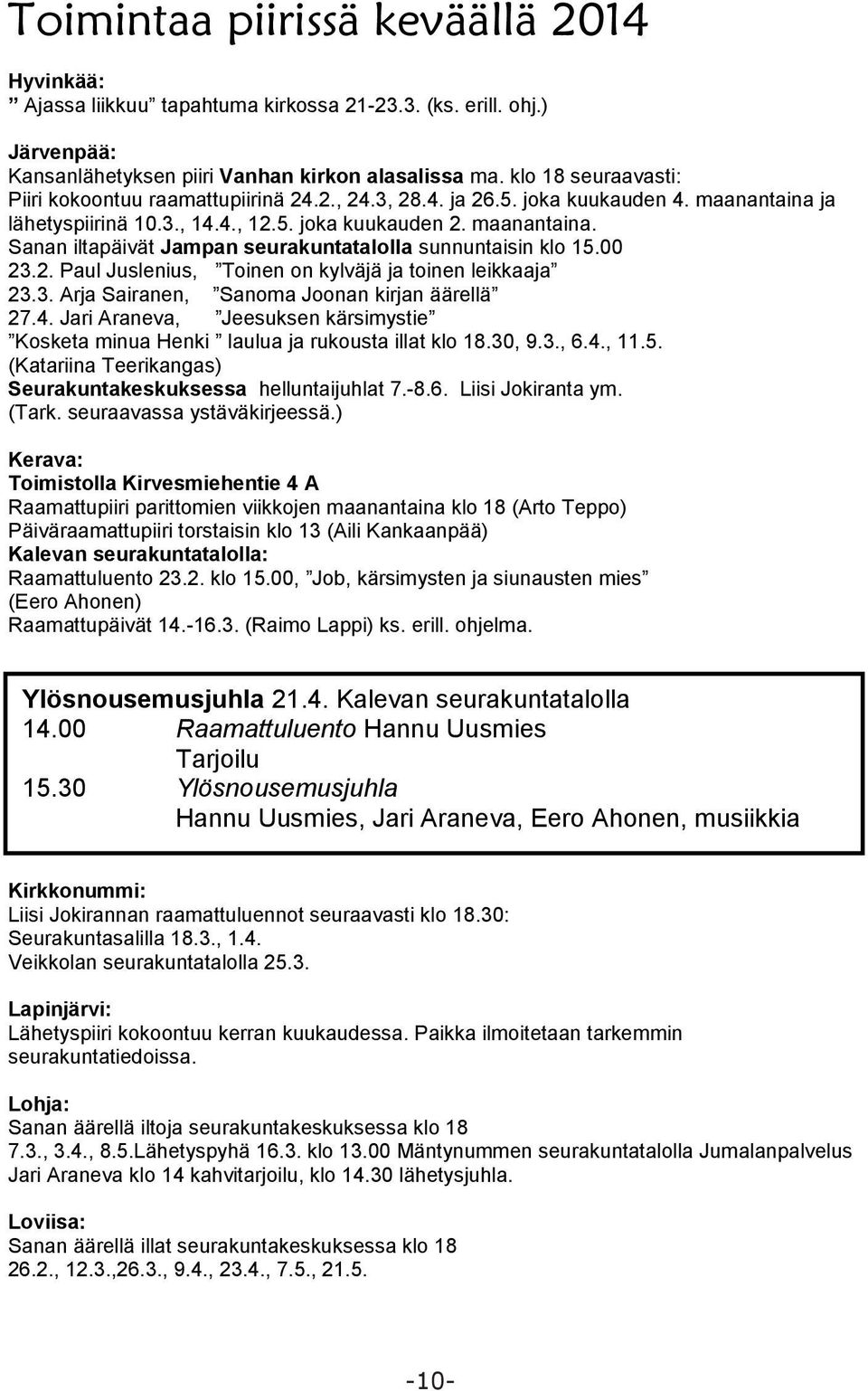 00 23.2. Paul Juslenius, Toinen on kylväjä ja toinen leikkaaja 23.3. Arja Sairanen, Sanoma Joonan kirjan äärellä 27.4.