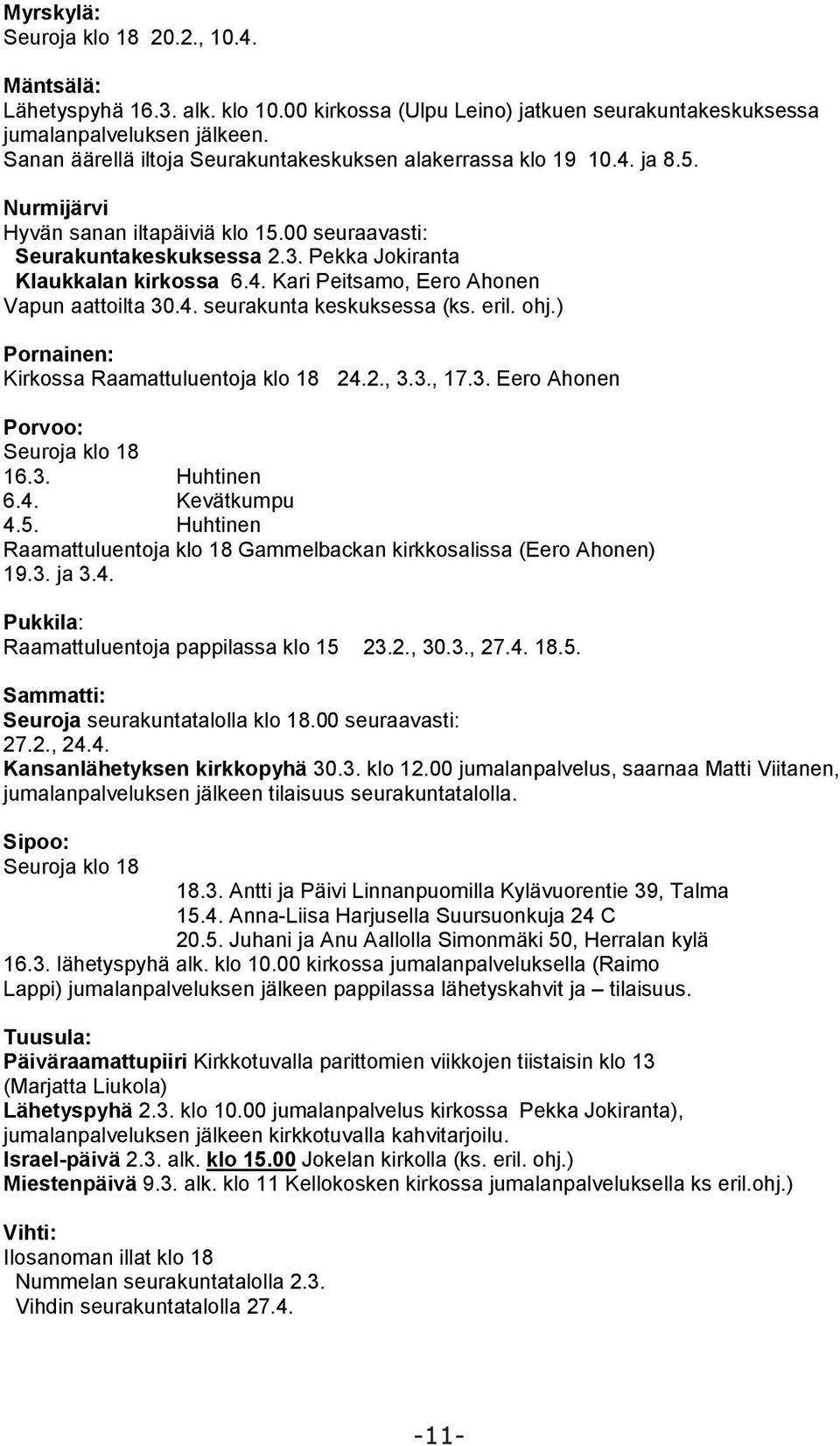 4. seurakunta keskuksessa (ks. eril. ohj.) Pornainen: Kirkossa Raamattuluentoja klo 18 24.2., 3.3., 17.3. Eero Ahonen Porvoo: Seuroja klo 18 16.3. Huhtinen 6.4. Kevätkumpu 4.5.