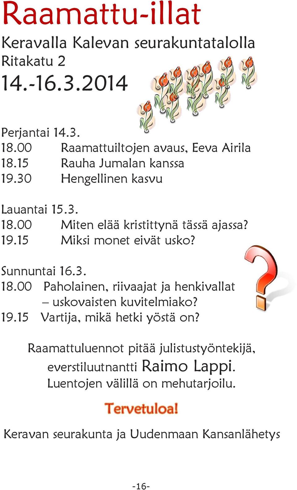 Sunnuntai 16.3. 18.00 Paholainen, riivaajat ja henkivallat uskovaisten kuvitelmiako? 19.15 Vartija, mikä hetki yöstä on?