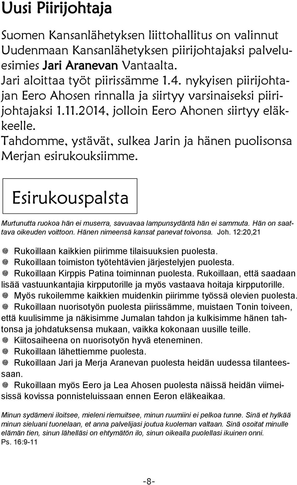 Tahdomme, ystävät, sulkea Jarin ja hänen puolisonsa Merjan esirukouksiimme. Esirukouspalsta Murtunutta ruokoa hän ei muserra, savuavaa lampunsydäntä hän ei sammuta. Hän on saattava oikeuden voittoon.