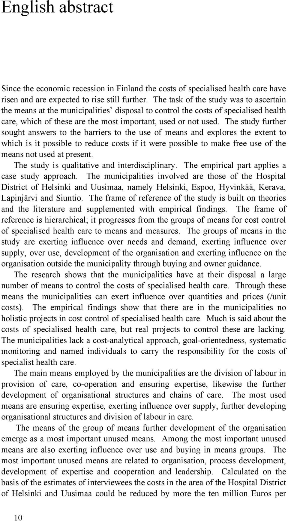 The study further sought answers to the barriers to the use of means and explores the extent to which is it possible to reduce costs if it were possible to make free use of the means not used at