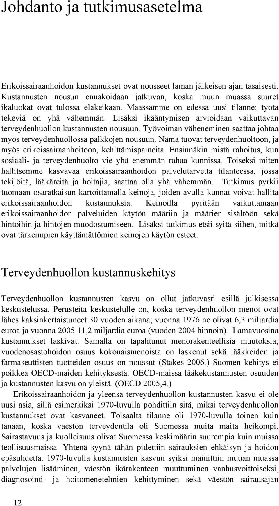 Lisäksi ikääntymisen arvioidaan vaikuttavan terveydenhuollon kustannusten nousuun. Työvoiman väheneminen saattaa johtaa myös terveydenhuollossa palkkojen nousuun.