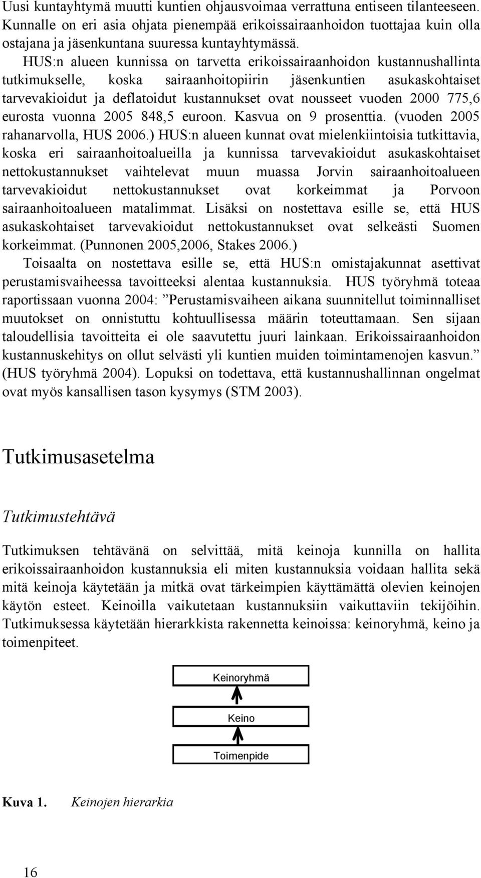 HUS:n alueen kunnissa on tarvetta erikoissairaanhoidon kustannushallinta tutkimukselle, koska sairaanhoitopiirin jäsenkuntien asukaskohtaiset tarvevakioidut ja deflatoidut kustannukset ovat nousseet