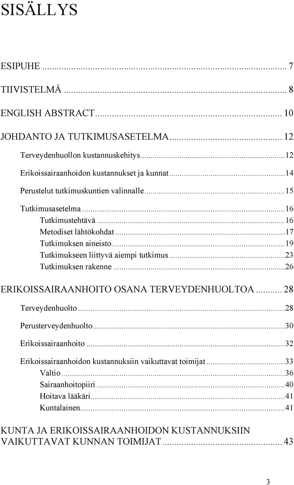 ..23 Tutkimuksen rakenne...26 ERIKOISSAIRAANHOITO OSANA TERVEYDENHUOLTOA... 28 Terveydenhuolto...28 Perusterveydenhuolto...30 Erikoissairaanhoito.