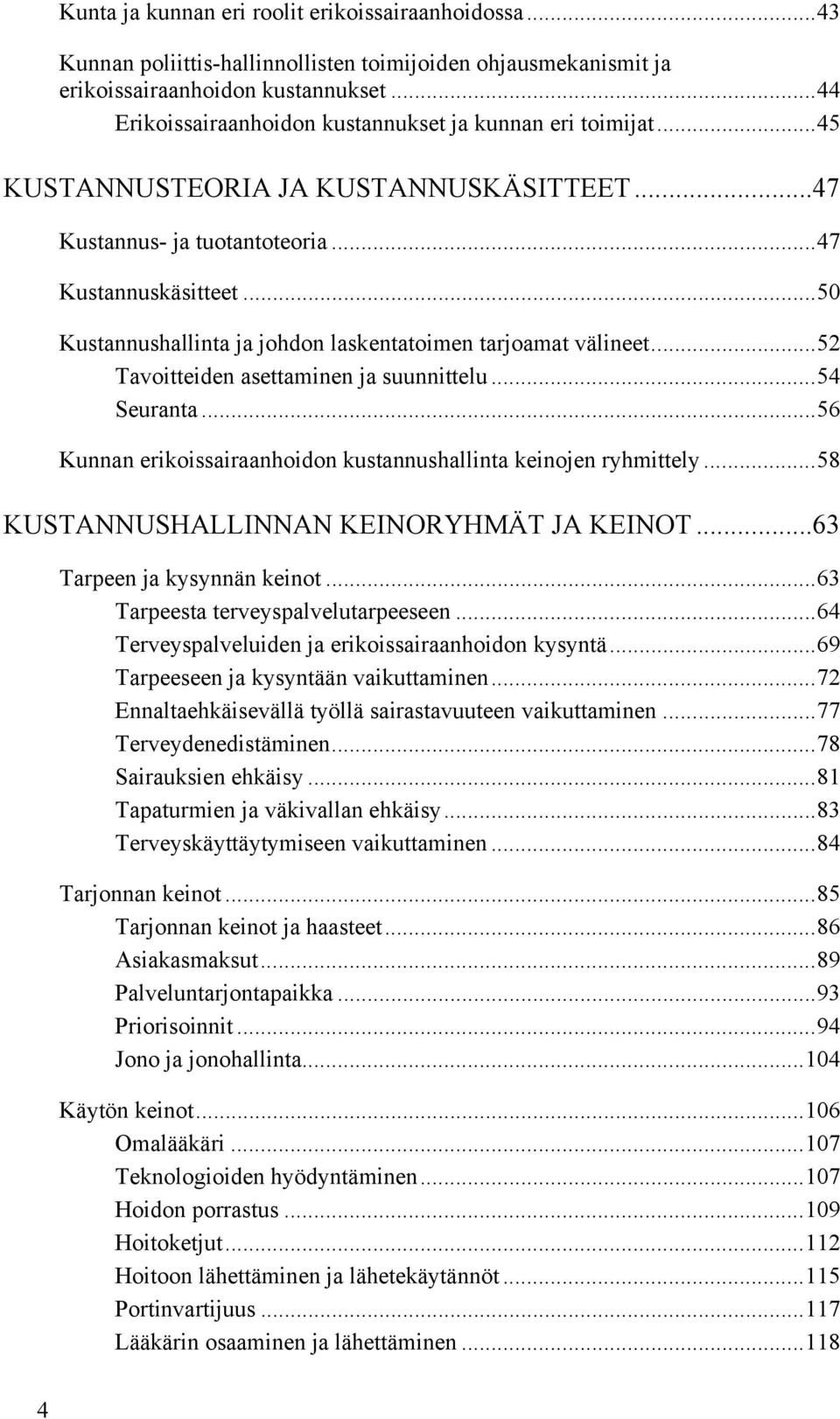 ..50 Kustannushallinta ja johdon laskentatoimen tarjoamat välineet...52 Tavoitteiden asettaminen ja suunnittelu...54 Seuranta...56 Kunnan erikoissairaanhoidon kustannushallinta keinojen ryhmittely.