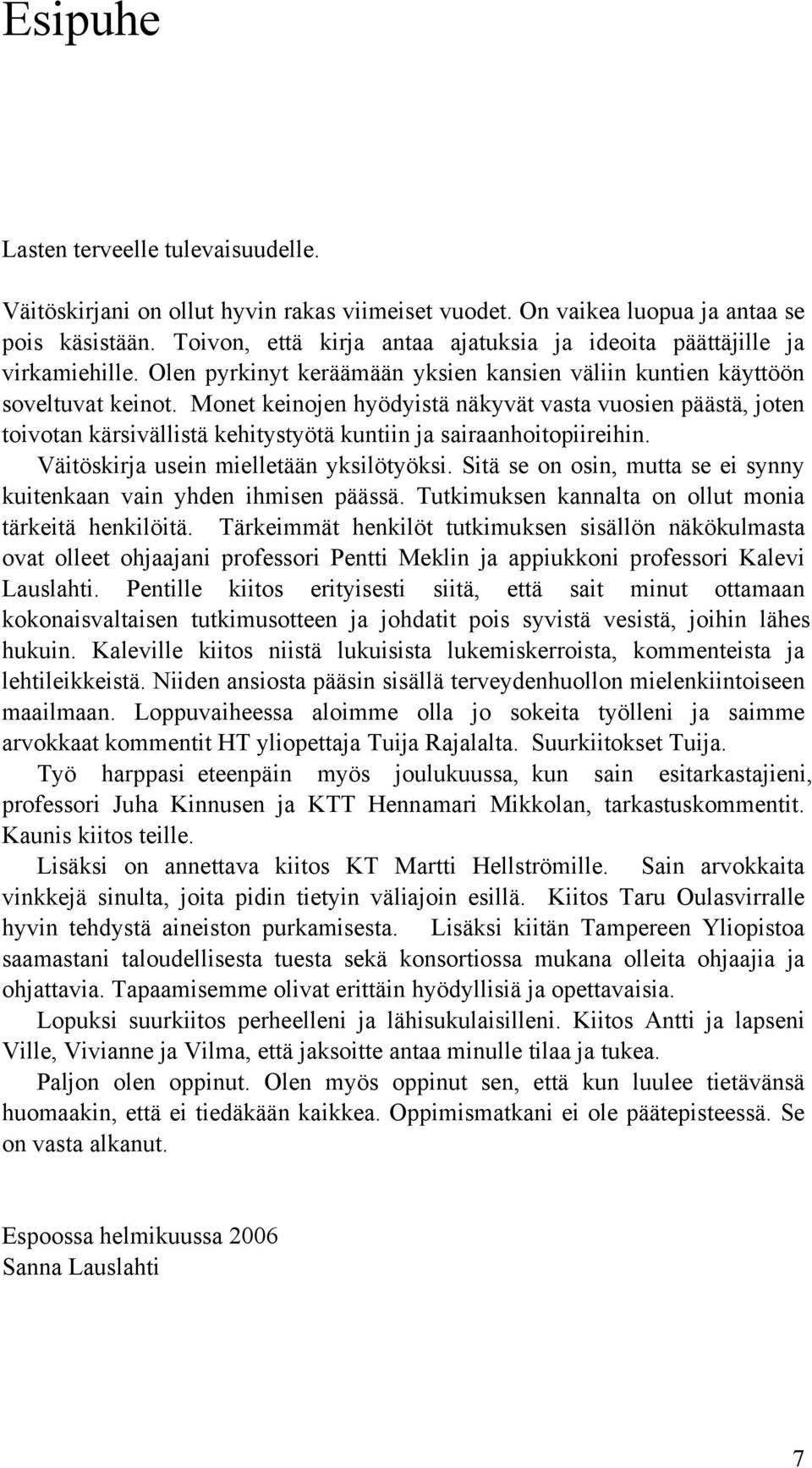 Monet keinojen hyödyistä näkyvät vasta vuosien päästä, joten toivotan kärsivällistä kehitystyötä kuntiin ja sairaanhoitopiireihin. Väitöskirja usein mielletään yksilötyöksi.