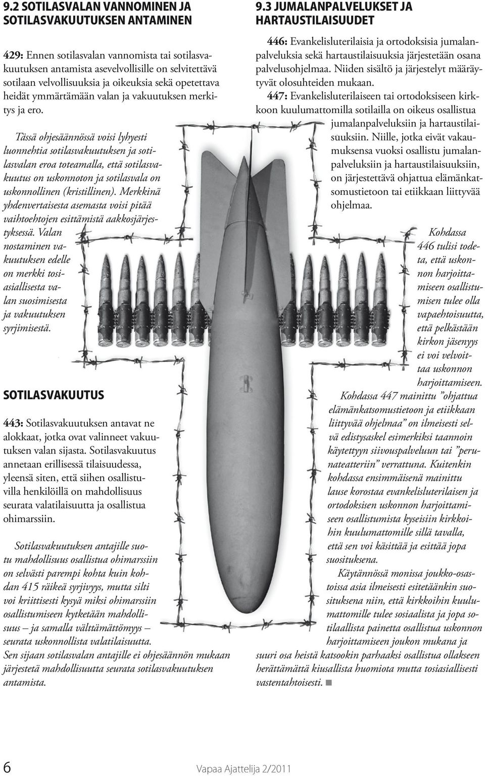 Tässä ohjesäännössä voisi lyhyesti luonnehtia sotilasvakuutuksen ja sotilasvalan eroa toteamalla, että sotilasvakuutus on uskonnoton ja sotilasvala on uskonnollinen (kristillinen).