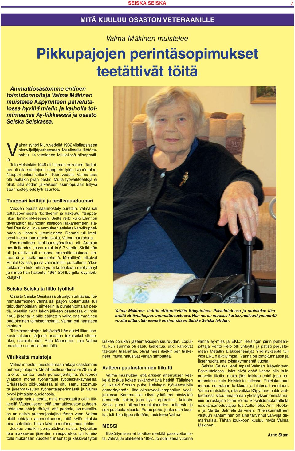 Maailmalle lähtö tapahtui 14 vuotiaana Mikkelissä piianpestillä. Tulo Helsinkiin 1948 oli hieman erikoinen. Tarkoitus oli olla saattajana naapurin tytön työhöntuloa.