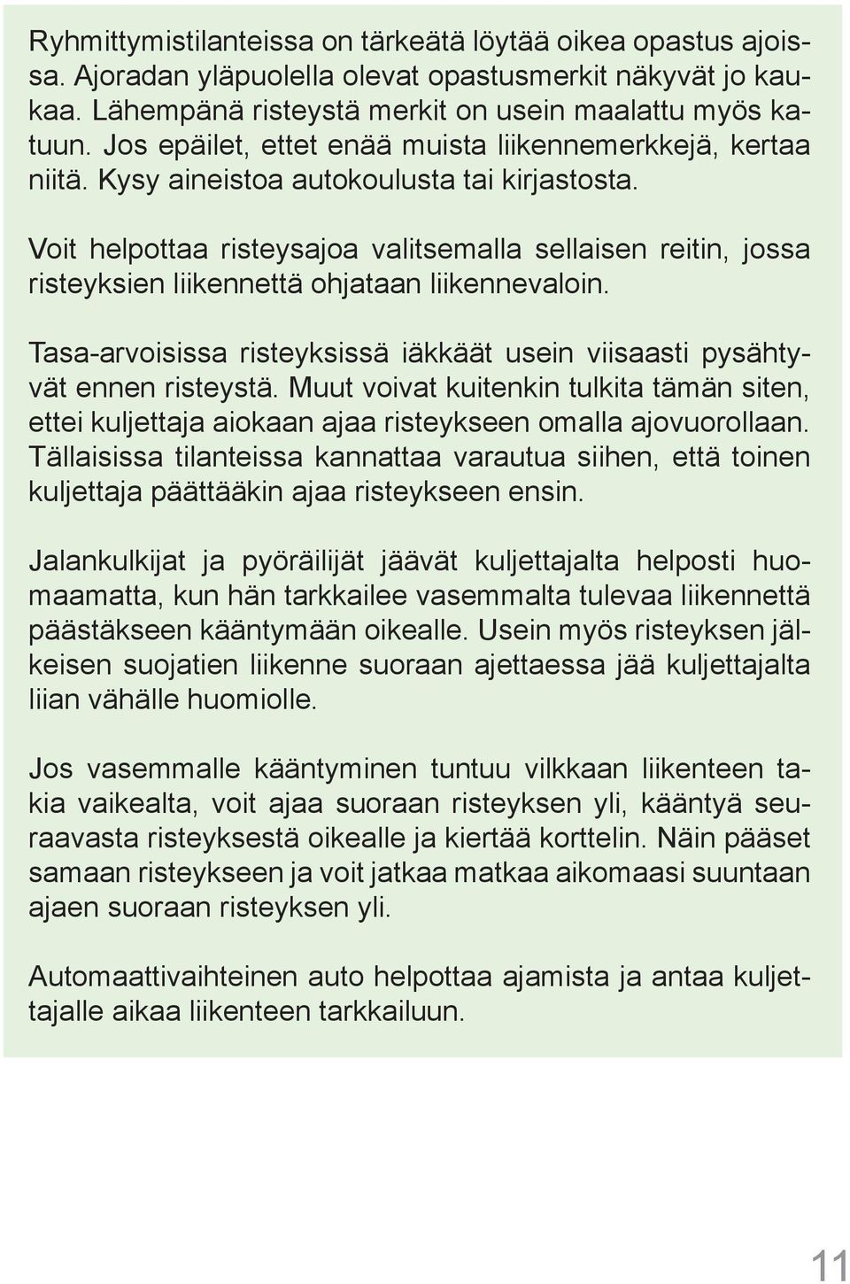 Voit helpottaa risteysajoa valitsemalla sellaisen reitin, jossa risteyksien liikennettä ohjataan liikennevaloin. Tasa-arvoisissa risteyksissä iäkkäät usein viisaasti pysähtyvät ennen risteystä.