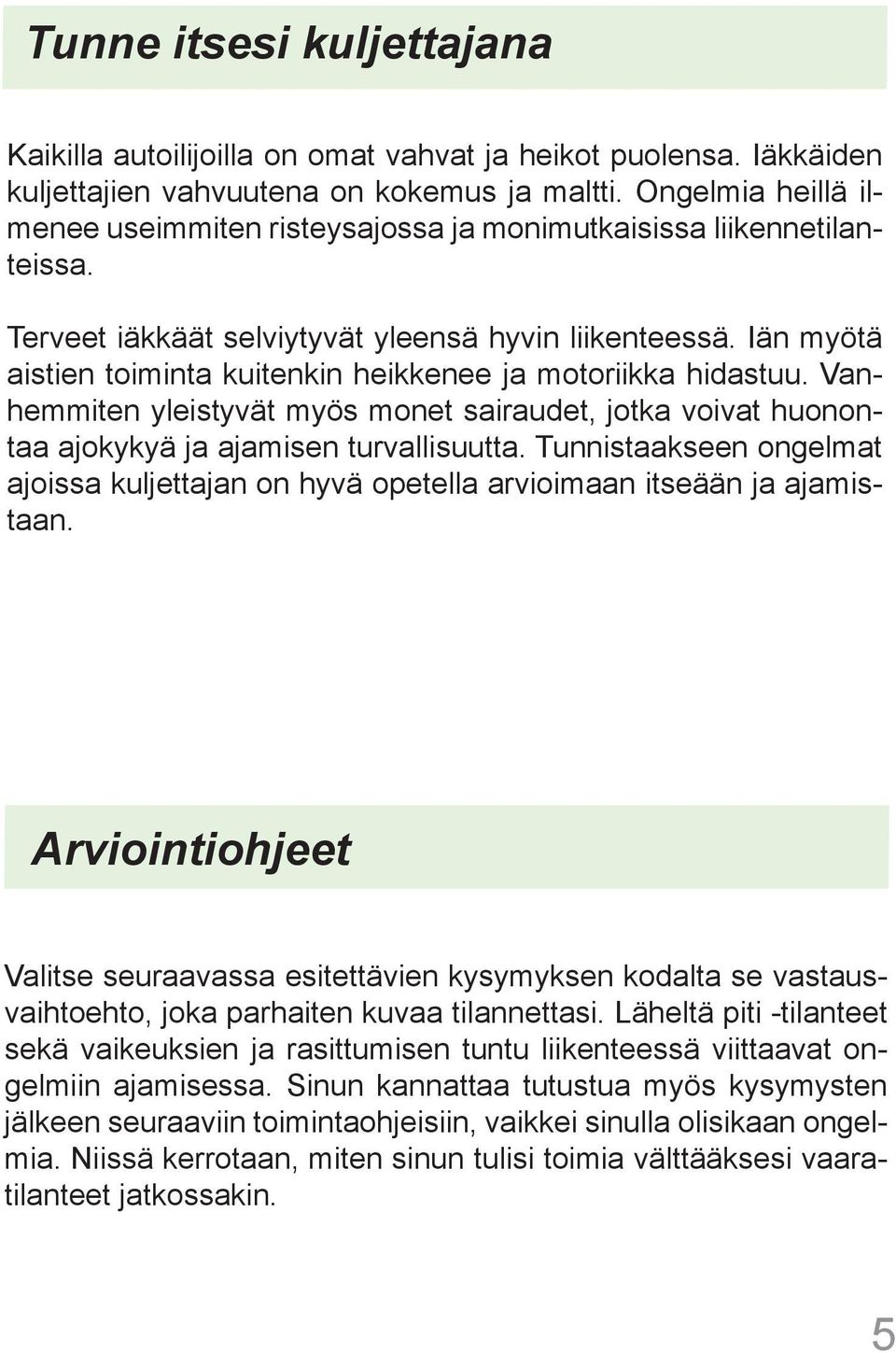 Iän myötä aistien toiminta kuitenkin heikkenee ja motoriikka hidastuu. Vanhemmiten yleistyvät myös monet sairaudet, jotka voivat huonontaa ajokykyä ja ajamisen turvallisuutta.