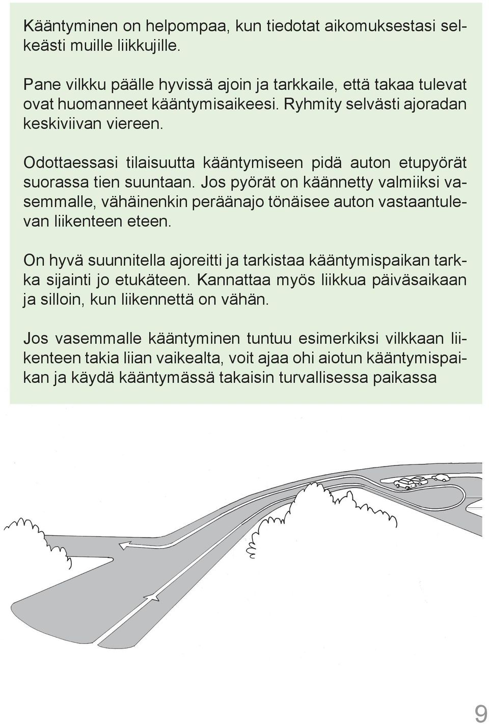 Jos pyörät on käännetty valmiiksi vasemmalle, vähäinenkin peräänajo tönäisee auton vastaantulevan liikenteen eteen.