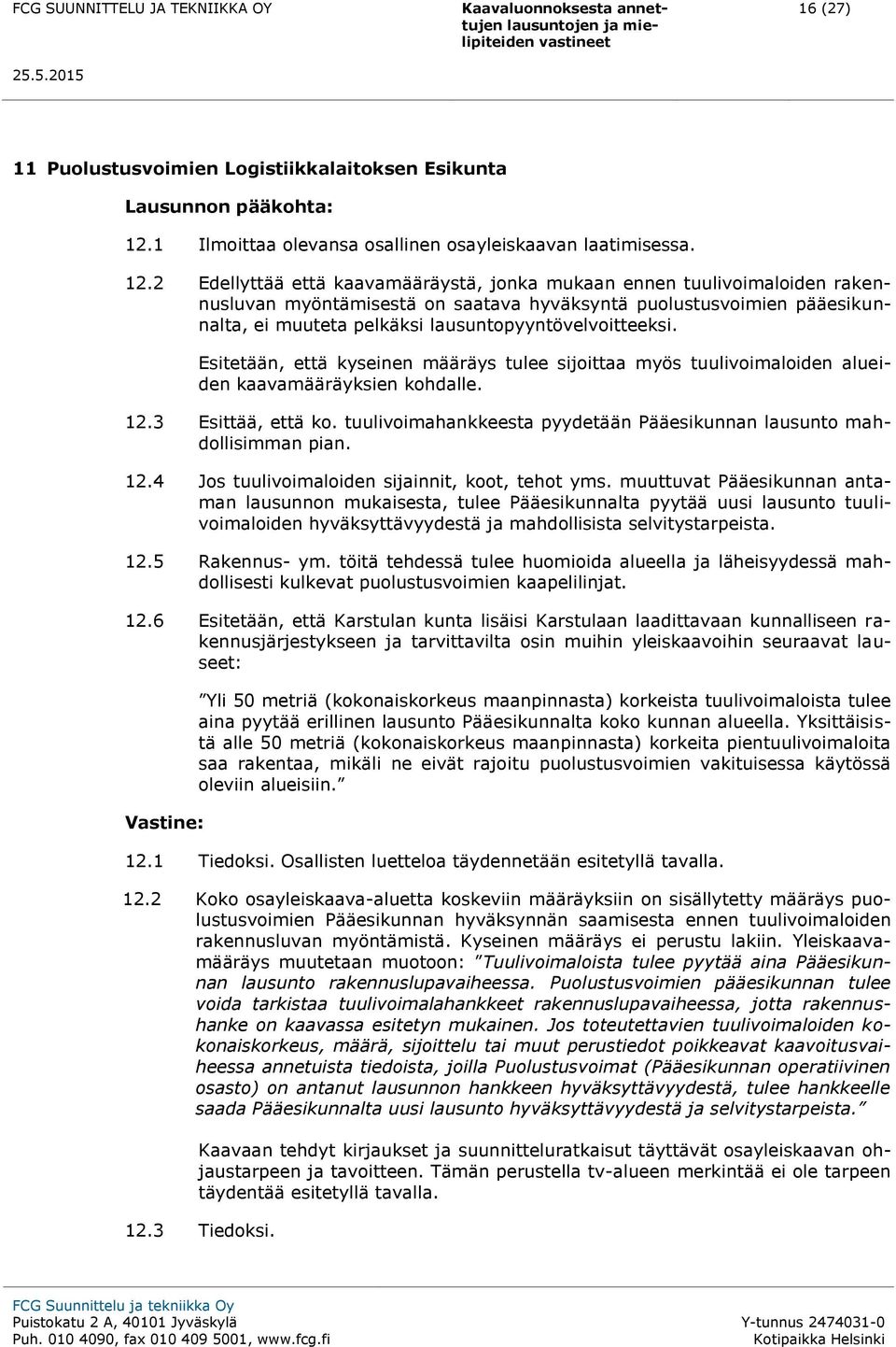 2 Edellyttää että kaavamääräystä, jonka mukaan ennen tuulivoimaloiden rakennusluvan myöntämisestä on saatava hyväksyntä puolustusvoimien pääesikunnalta, ei muuteta pelkäksi