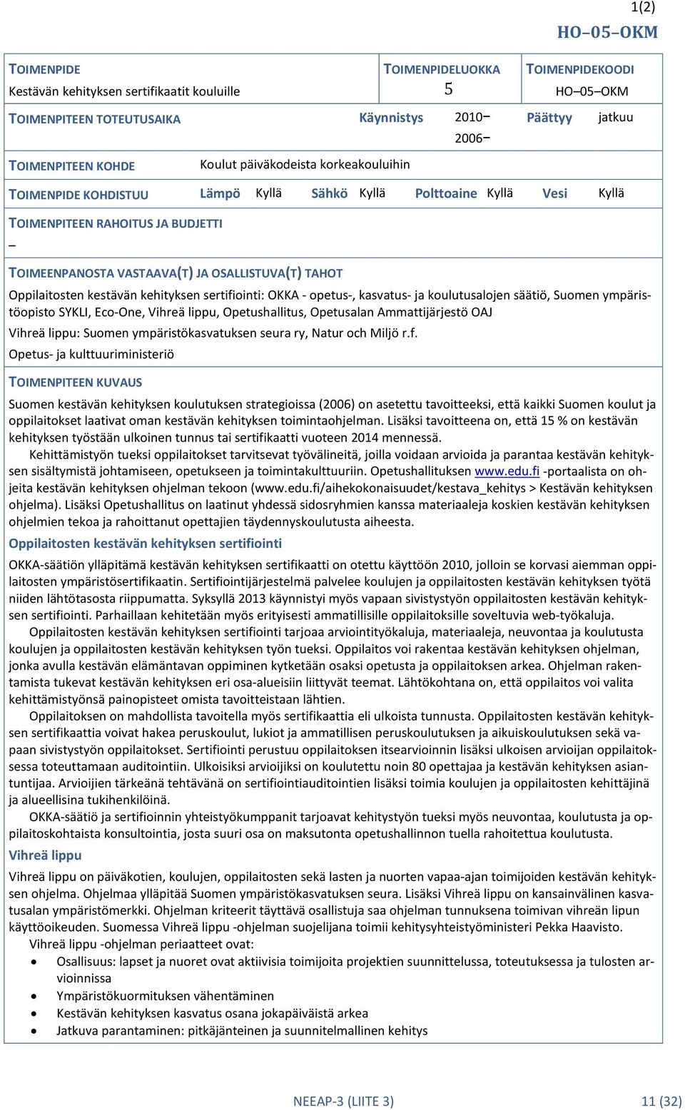 Oppilaitosten kestävän kehityksen sertifiointi: OKKA - opetus-, kasvatus- ja koulutusalojen säätiö, Suomen ympäristöopisto SYKLI, Eco-One, Vihreä lippu, Opetushallitus, Opetusalan Ammattijärjestö OAJ