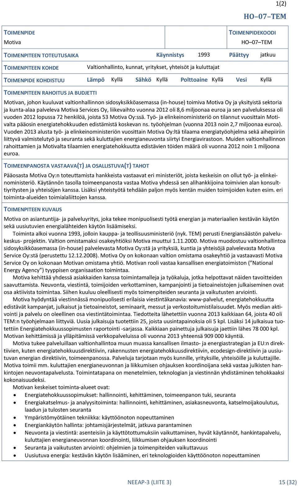 ja yksityistä sektoria ja kunta-alaa palveleva Motiva Services Oy, liikevaihto vuonna 2012 oli 8,6 miljoonaa euroa ja sen palveluksessa oli vuoden 2012 lopussa 72 henkilöä, joista 53 Motiva Oy:ssä.