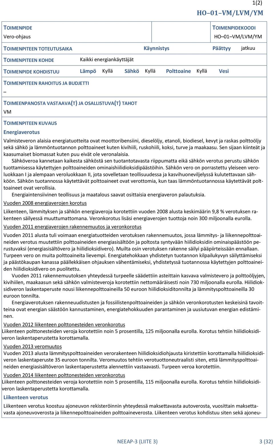 energiatuotteita ovat moottoribensiini, dieselöljy, etanoli, biodiesel, kevyt ja raskas polttoöljy sekä sähkö ja lämmöntuotannon polttoaineet kuten kivihiili, ruskohiili, koksi, turve ja maakaasu.