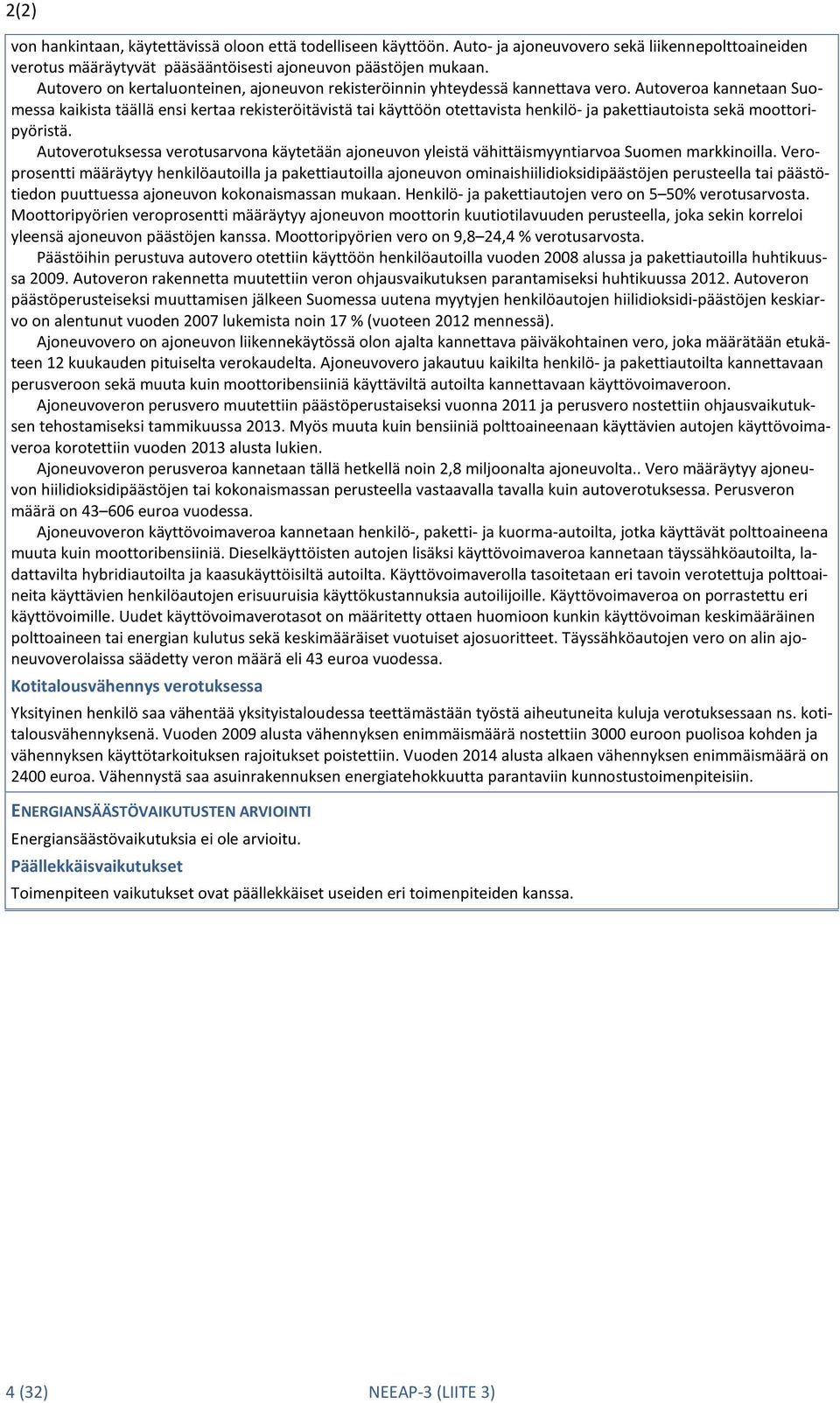 Autoveroa kannetaan Suomessa kaikista täällä ensi kertaa rekisteröitävistä tai käyttöön otettavista henkilö- ja pakettiautoista sekä moottoripyöristä.