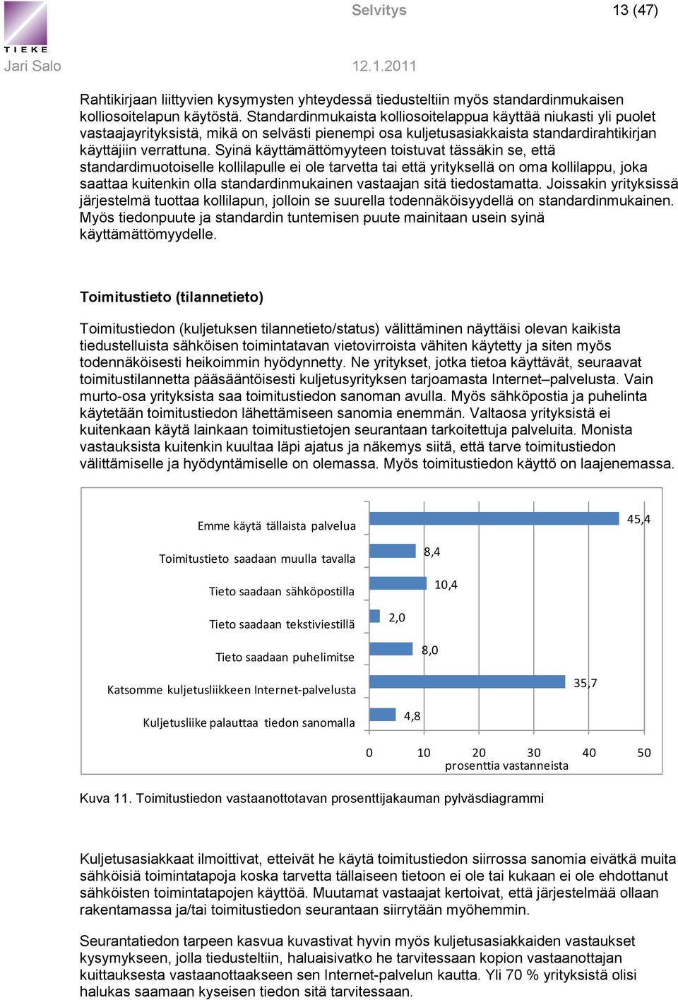 Syinä käyttämättömyyteen toistuvat tässäkin se, että standardimuotoiselle kollilapulle ei ole tarvetta tai että yrityksellä on oma kollilappu, joka saattaa kuitenkin olla standardinmukainen vastaajan