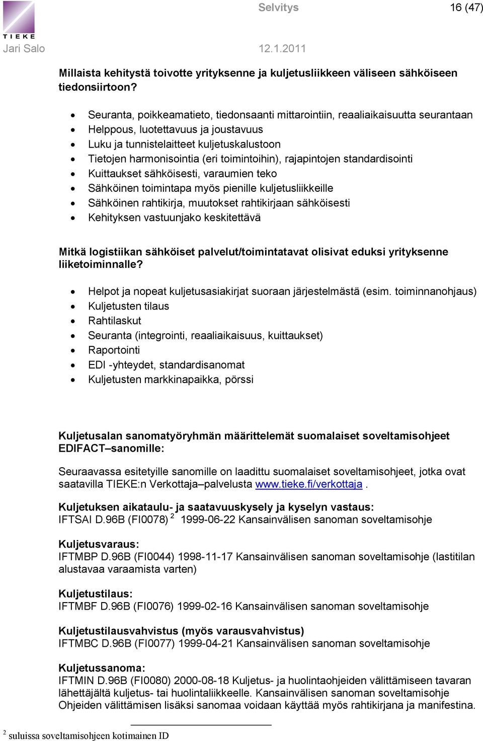 toimintoihin), rajapintojen standardisointi Kuittaukset sähköisesti, varaumien teko Sähköinen toimintapa myös pienille kuljetusliikkeille Sähköinen rahtikirja, muutokset rahtikirjaan sähköisesti