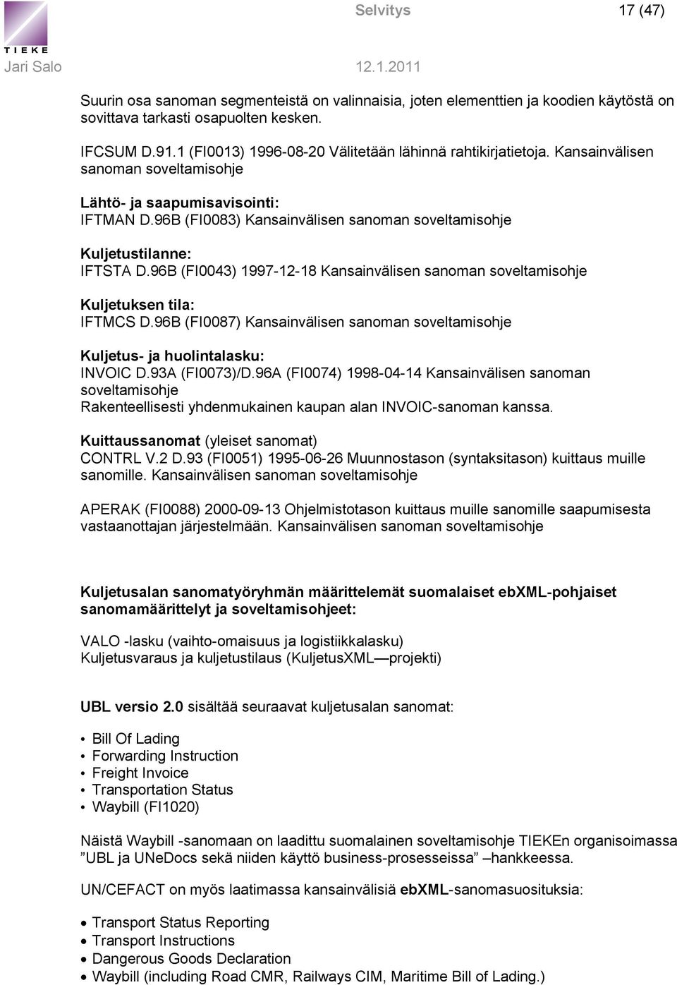 96B (FI0083) Kansainvälisen sanoman soveltamisohje Kuljetustilanne: IFTSTA D.96B (FI0043) 1997-12-18 Kansainvälisen sanoman soveltamisohje Kuljetuksen tila: IFTMCS D.