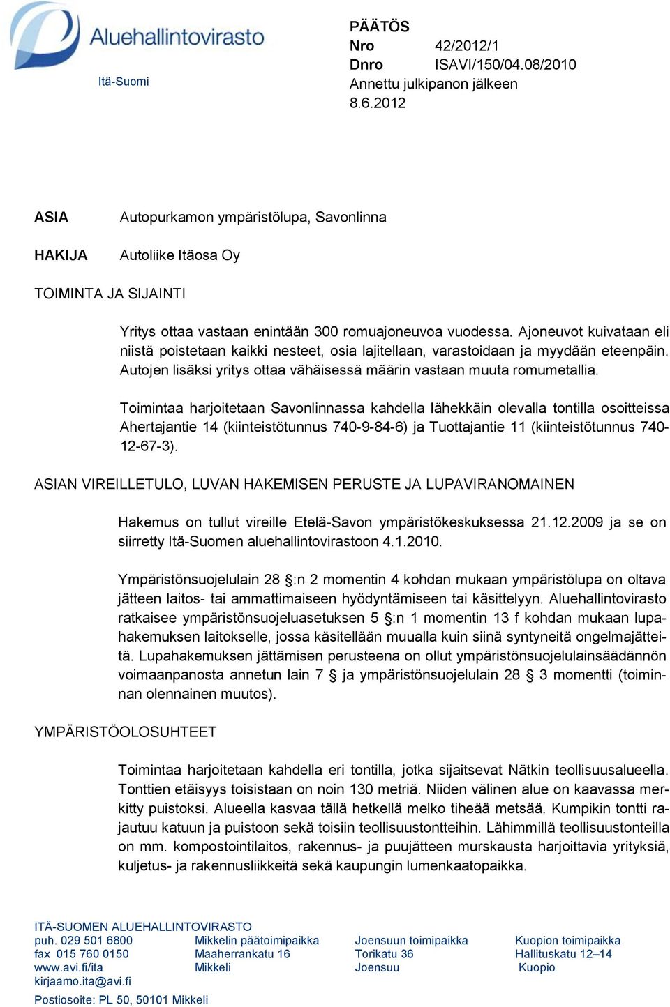 Ajoneuvot kuivataan eli niistä poistetaan kaikki nesteet, osia lajitellaan, varastoidaan ja myydään eteenpäin. Autojen lisäksi yritys ottaa vähäisessä määrin vastaan muuta romumetallia.