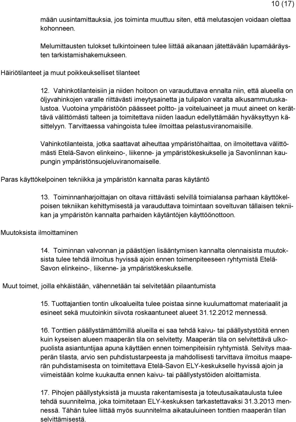 Vahinkotilanteisiin ja niiden hoitoon on varauduttava ennalta niin, että alueella on öljyvahinkojen varalle riittävästi imeytysainetta ja tulipalon varalta alkusammutuskalustoa.