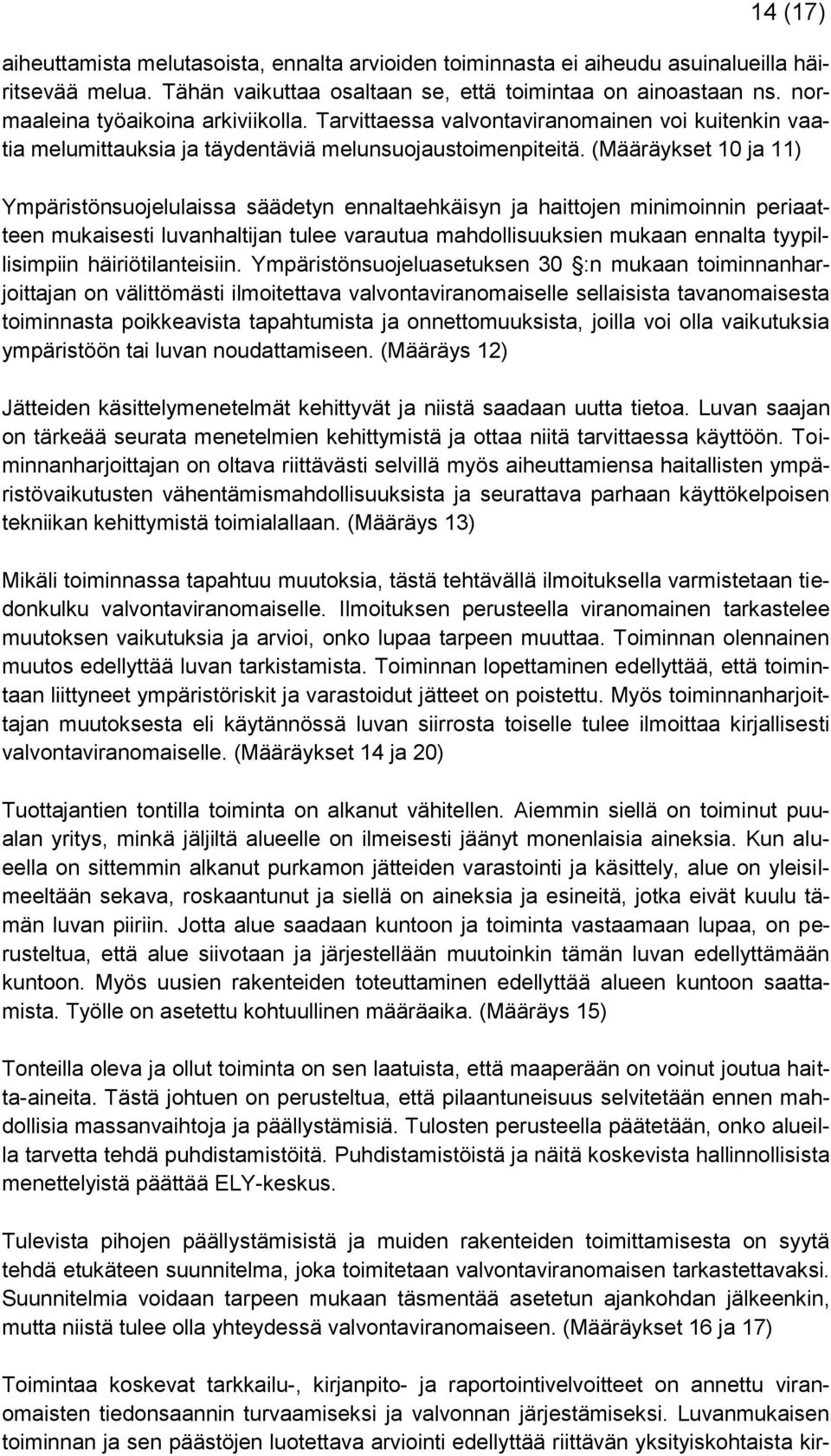 (Määräykset 10 ja 11) Ympäristönsuojelulaissa säädetyn ennaltaehkäisyn ja haittojen minimoinnin periaatteen mukaisesti luvanhaltijan tulee varautua mahdollisuuksien mukaan ennalta tyypillisimpiin