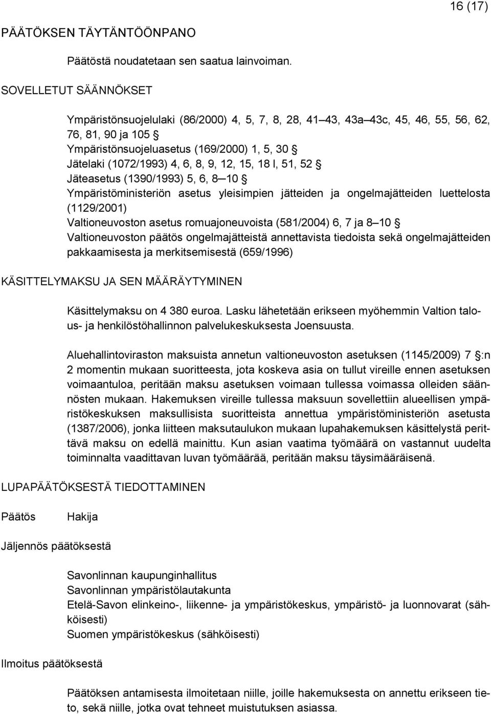 9, 12, 15, 18 l, 51, 52 Jäteasetus (1390/1993) 5, 6, 8 10 Ympäristöministeriön asetus yleisimpien jätteiden ja ongelmajätteiden luettelosta (1129/2001) Valtioneuvoston asetus romuajoneuvoista