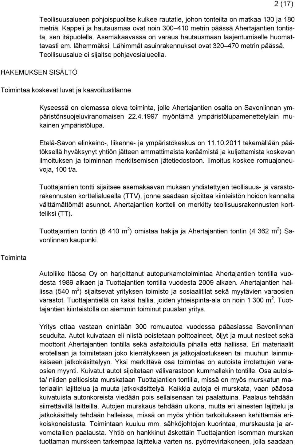 HAKEMUKSEN SISÄLTÖ Toimintaa koskevat luvat ja kaavoitustilanne Toiminta Kyseessä on olemassa oleva toiminta, jolle Ahertajantien osalta on Savonlinnan ympäristönsuojeluviranomaisen 22.4.