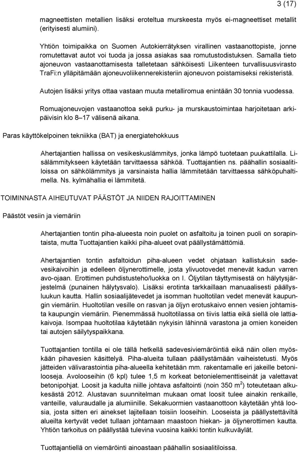 Samalla tieto ajoneuvon vastaanottamisesta talletetaan sähköisesti Liikenteen turvallisuusvirasto TraFi:n ylläpitämään ajoneuvoliikennerekisteriin ajoneuvon poistamiseksi rekisteristä.