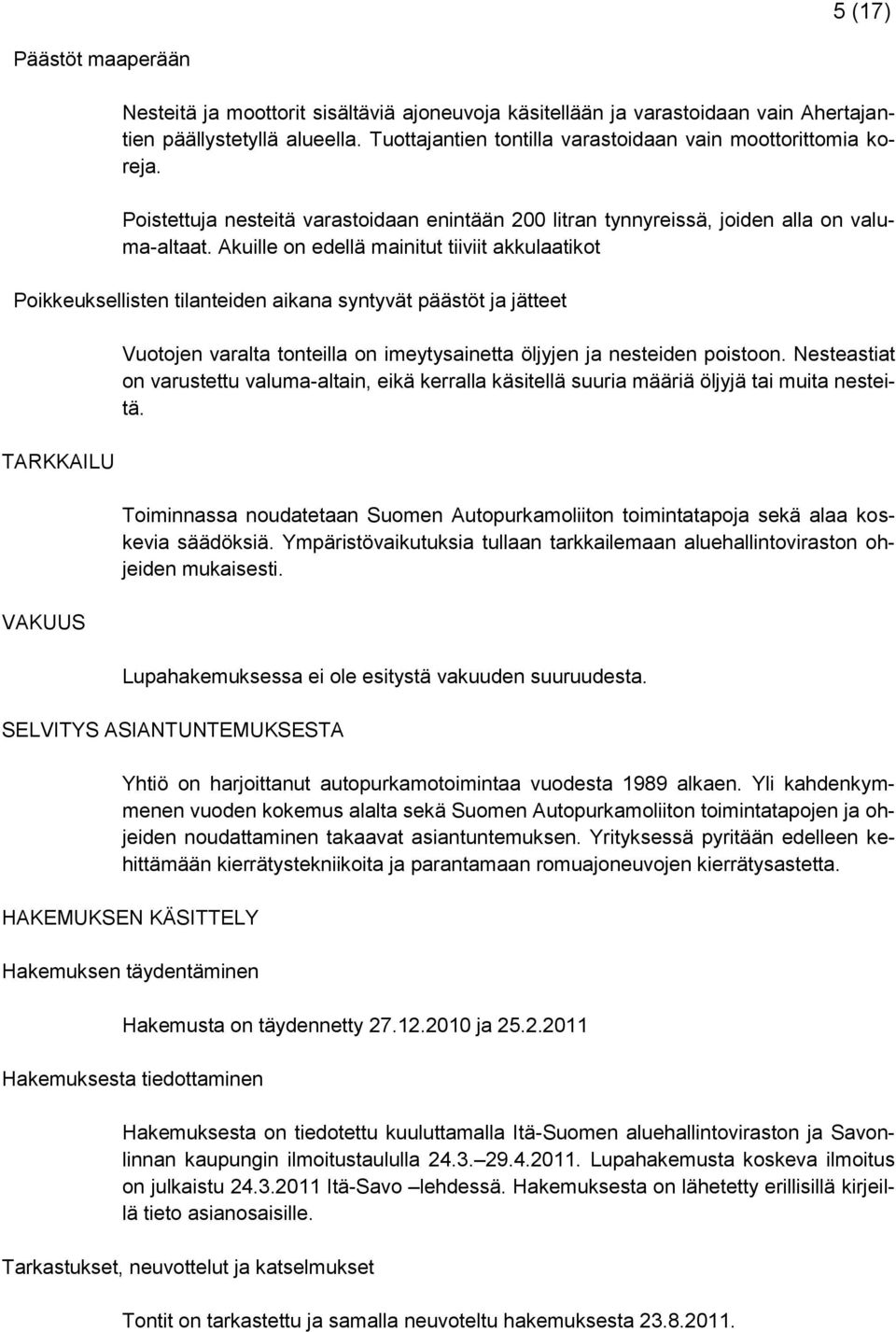 Akuille on edellä mainitut tiiviit akkulaatikot Poikkeuksellisten tilanteiden aikana syntyvät päästöt ja jätteet TARKKAILU VAKUUS Vuotojen varalta tonteilla on imeytysainetta öljyjen ja nesteiden