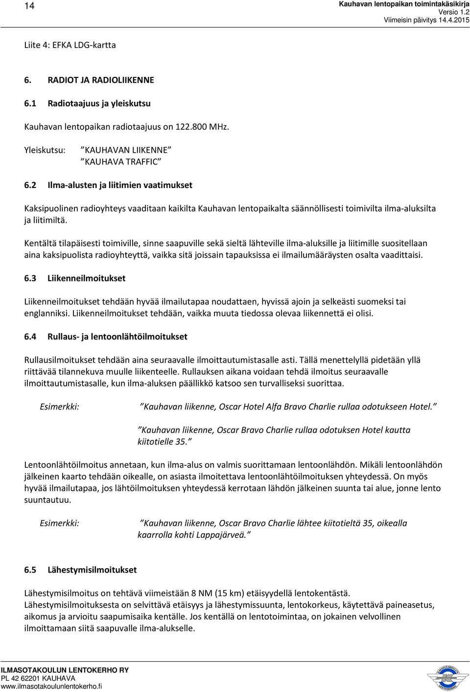 Kentältä tilapäisesti toimiville, sinne saapuville sekä sieltä lähteville ilma-aluksille ja liitimille suositellaan aina kaksipuolista radioyhteyttä, vaikka sitä joissain tapauksissa ei