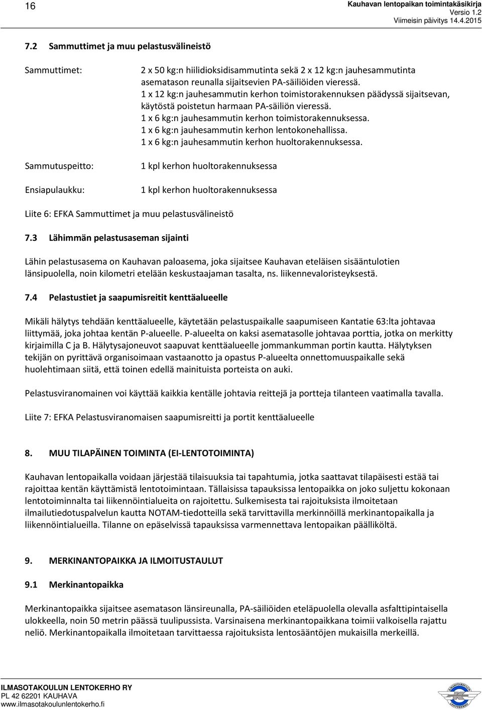 1 x 6 kg:n jauhesammutin kerhon toimistorakennuksessa. 1 x 6 kg:n jauhesammutin kerhon lentokonehallissa. 1 x 6 kg:n jauhesammutin kerhon huoltorakennuksessa.