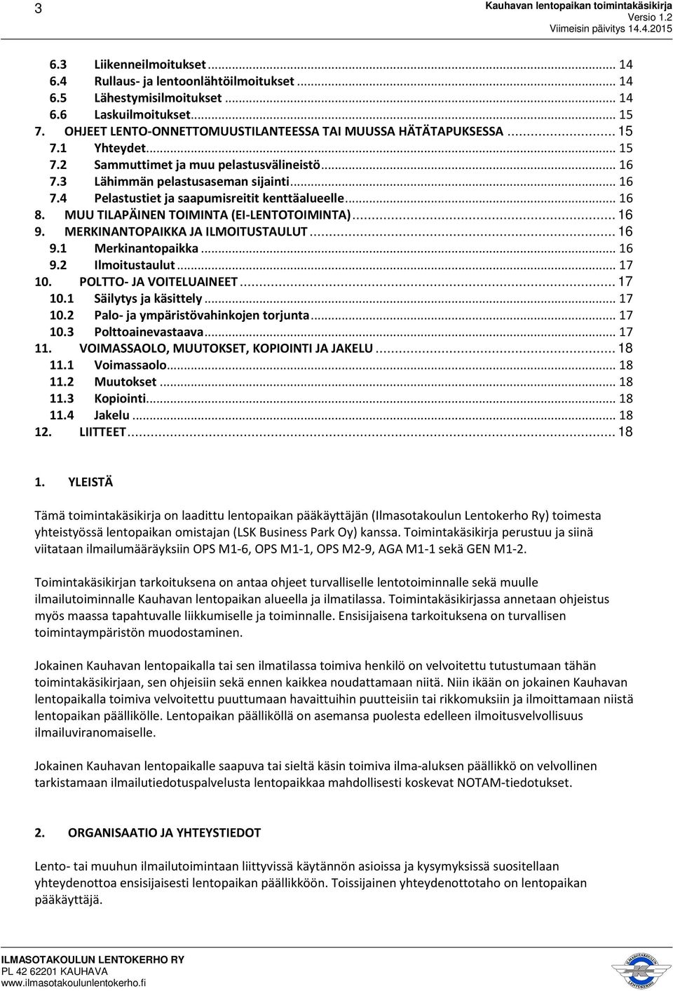 .. 16 8. MUU TILAPÄINEN TOIMINTA (EI-LENTOTOIMINTA)... 16 9. MERKINANTOPAIKKA JA ILMOITUSTAULUT... 16 9.1 Merkinantopaikka... 16 9.2 Ilmoitustaulut... 17 10. POLTTO- JA VOITELUAINEET... 17 10.1 Säilytys ja käsittely.