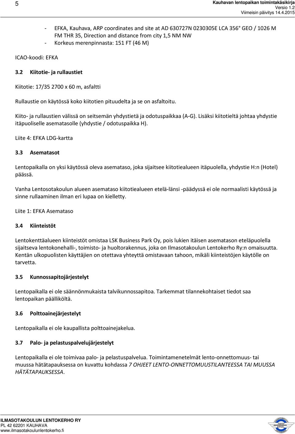 Kiito- ja rullaustien välissä on seitsemän yhdystietä ja odotuspaikkaa (A-G). Lisäksi kiitotieltä johtaa yhdystie itäpuoliselle asematasolle (yhdystie / odotuspaikka H). Liite 4: EFKA LDG-kartta 3.