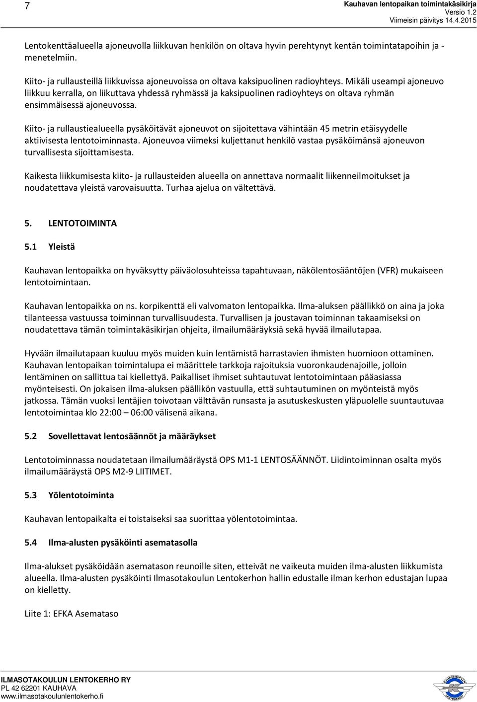 Mikäli useampi ajoneuvo liikkuu kerralla, on liikuttava yhdessä ryhmässä ja kaksipuolinen radioyhteys on oltava ryhmän ensimmäisessä ajoneuvossa.