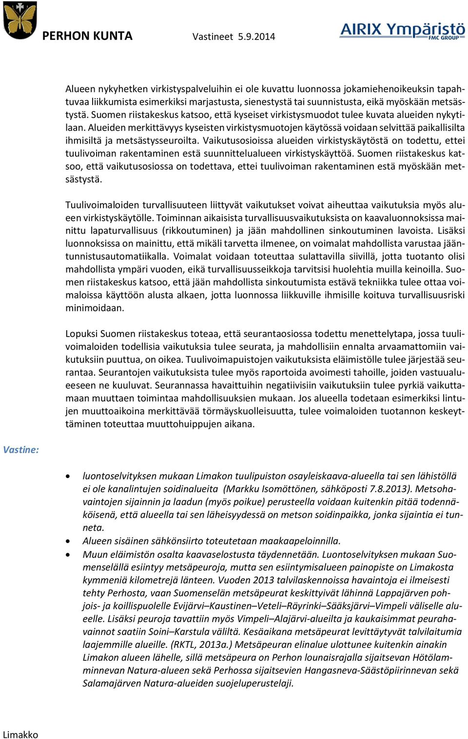 Alueiden merkittävyys kyseisten virkistysmuotojen käytössä voidaan selvittää paikallisilta ihmisiltä ja metsästysseuroilta.