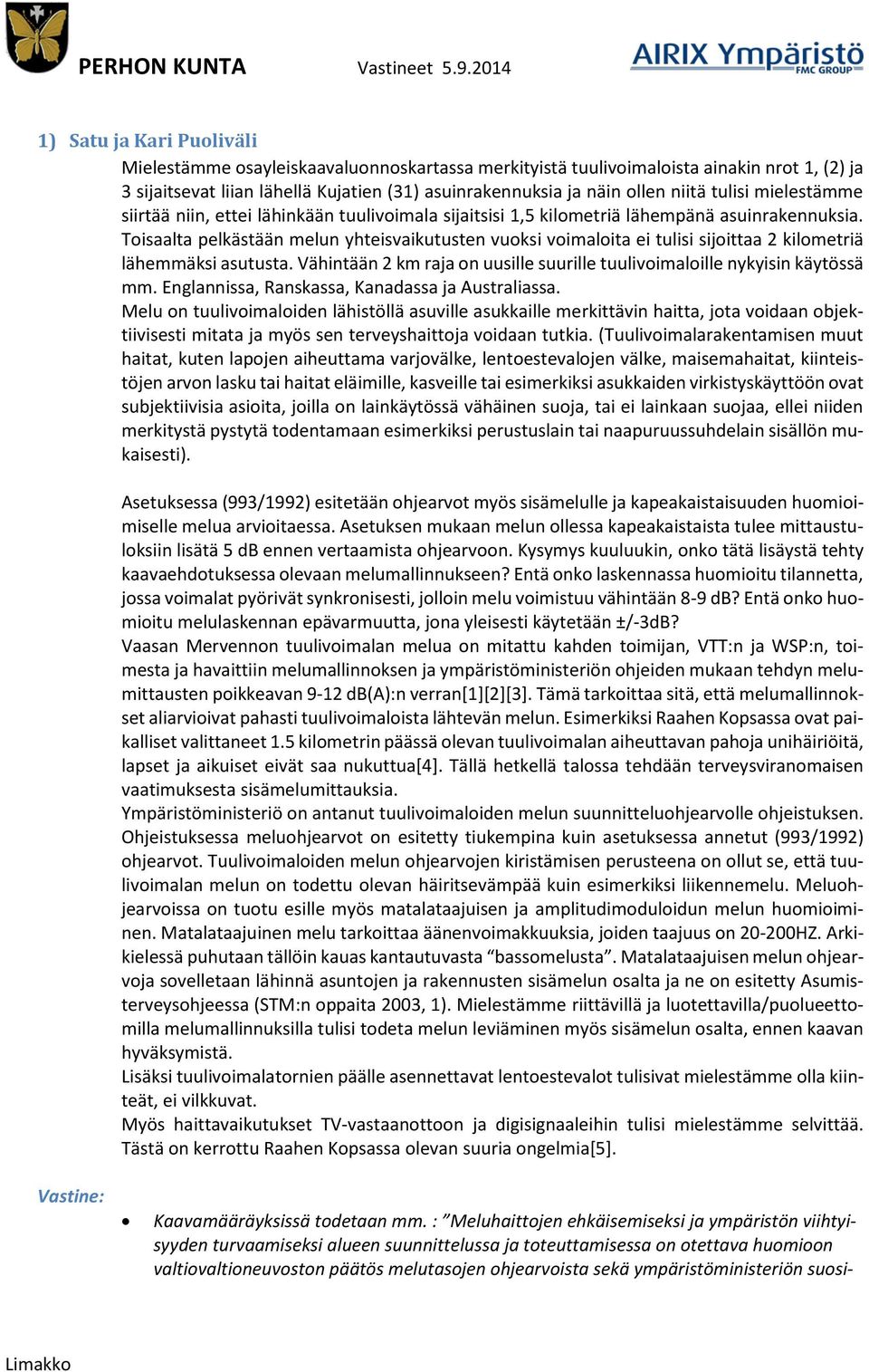 Toisaalta pelkästään melun yhteisvaikutusten vuoksi voimaloita ei tulisi sijoittaa 2 kilometriä lähemmäksi asutusta. Vähintään 2 km raja on uusille suurille tuulivoimaloille nykyisin käytössä mm.