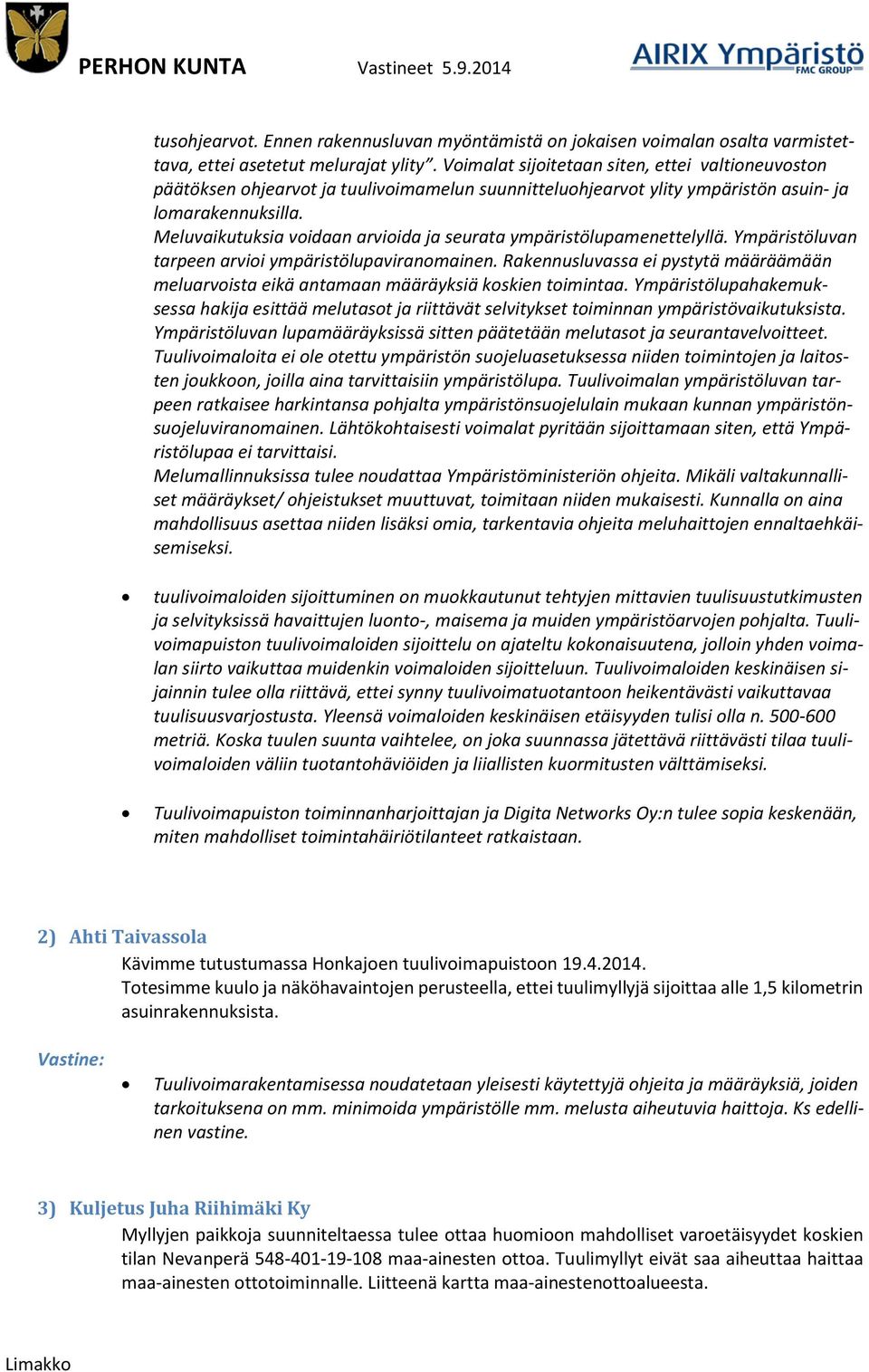 Meluvaikutuksia voidaan arvioida ja seurata ympäristölupamenettelyllä. Ympäristöluvan tarpeen arvioi ympäristölupaviranomainen.