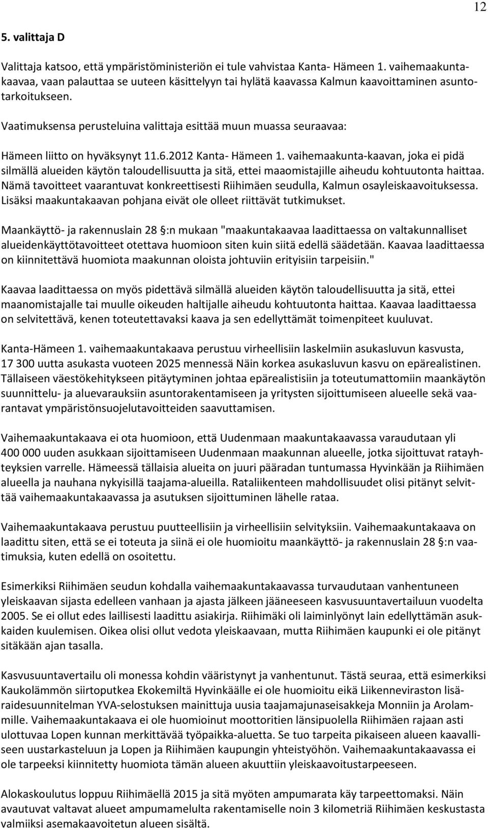 Vaatimuksensa perusteluina valittaja esittää muun muassa seuraavaa: Hämeen liitto on hyväksynyt 11.6.2012 Kanta- Hämeen 1.