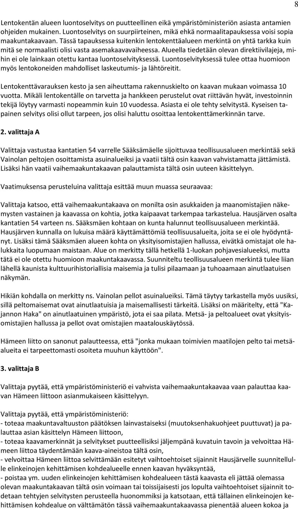 Tässä tapauksessa kuitenkin lentokenttäalueen merkintä on yhtä tarkka kuin mitä se normaalisti olisi vasta asemakaavavaiheessa.