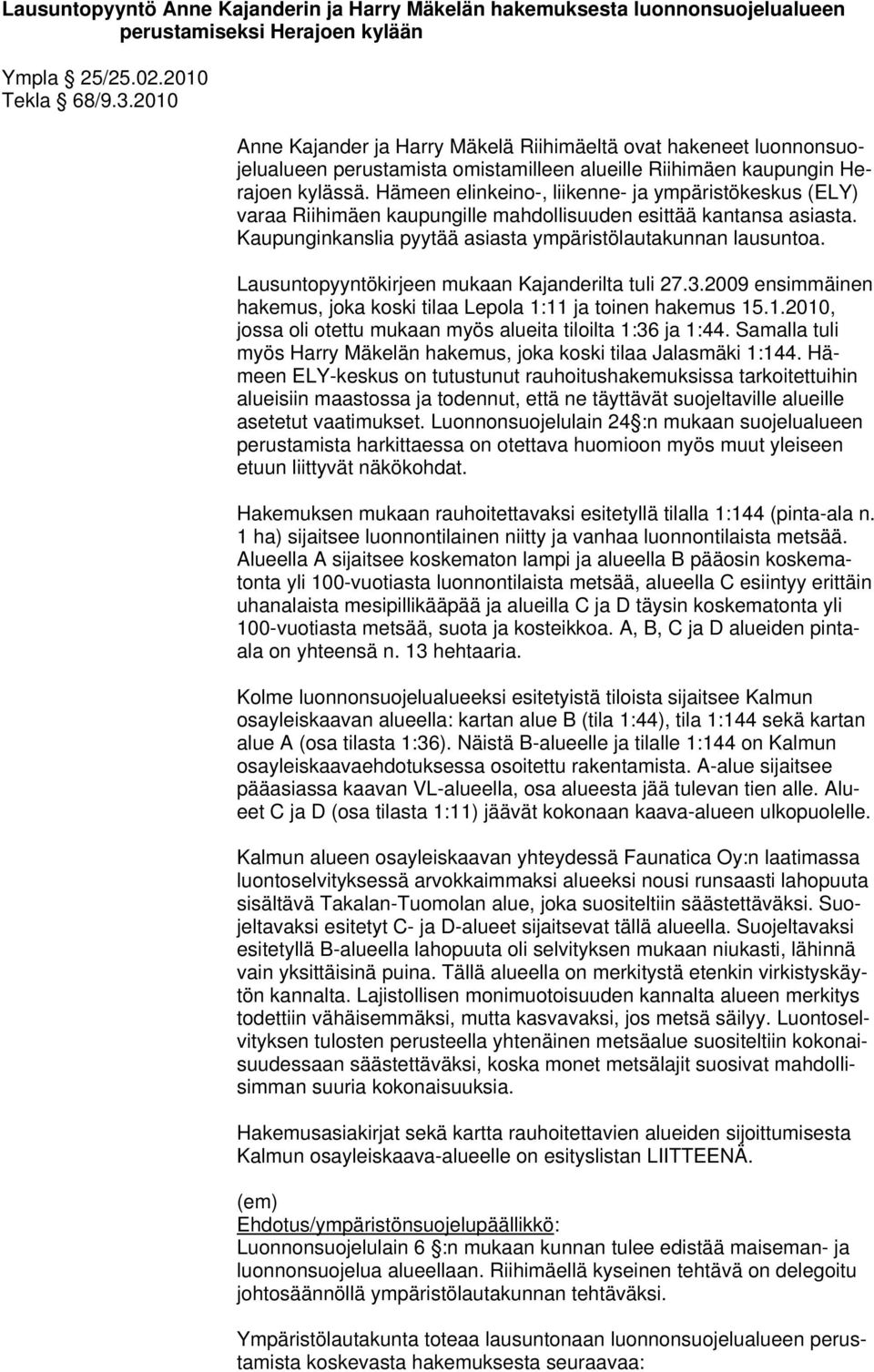 Hämeen elinkeino-, liikenne- ja ympäristökeskus (ELY) varaa Riihimäen kaupungille mahdollisuuden esittää kantansa asiasta. Kaupunginkanslia pyytää asiasta ympäristölautakunnan lausuntoa.